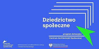 „Dziedzictwo społeczne" - program dotacyjny Centrum Archiwistyki Społecznej